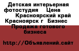 Детская интерьерная фотостудия  › Цена ­ 250 000 - Красноярский край, Красноярск г. Бизнес » Продажа готового бизнеса   